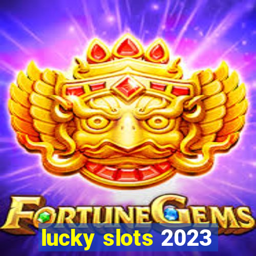 lucky slots 2023